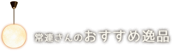 常連さんのおすすめ逸品